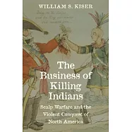 The Business of Killing Indians: Scalp Warfare and the Violent Conquest of North America
