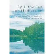 Spill the Tea on Meditation: A beginner&rsquo;s guide to mindfulness, healing, meditation, and feeling your best self in the