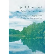 Spill the Tea on Meditation: A beginner&rsquo;s guide to mindfulness, healing, meditation, and feeling your best self in the