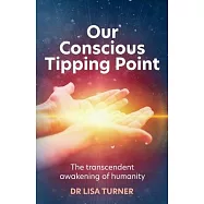 Our Conscious Tipping Point: The transcendent awakening of humanity