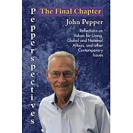 Pepperspectives The Final Chapter: Reflections on Values for Living, Global and National Affairs and other Contemporary