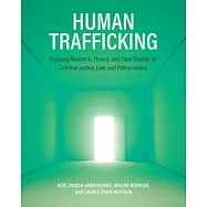 Human Trafficking: Applying Research, Theory, and Case Studies for Criminal Justice, Law, and Policymakers