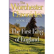 The Worchester Chronicles Book 2: The First King of England