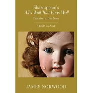 Shakespeare’s All’s Well That Ends Well: Based on a True Story: A Brief Case Study: Based on a True Story