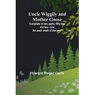 Uncle Wiggily and Mother Goose; Complete in two parts; fifty-two stories-one for each week of the year