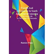 Travels and adventures in South and Central America. First series Life in the Llanos of Venezuela