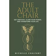 The Adult Chair: Get Unstuck and Transform Your Life