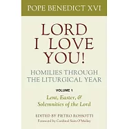 Lord, I Love You! Homilies Through the Liturgical Year: Volume 1: Lent, Easter, and Solemnities of the Year