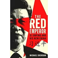 The Red Emperor: XI Jinping and His New China