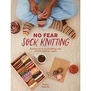 No Fear Sock Knitting: Take the Fear Out of Knitting Socks with This Beginner’s Guide