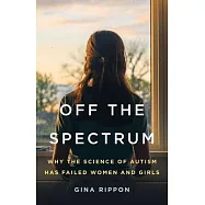 Off the Spectrum: Why the Science of Autism Has Failed Women and Girls