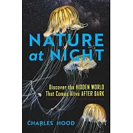 Nature at Night: Discover the Hidden World That Comes Alive After Dark