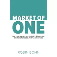 Market of One: How Your Agency Can Rewrite the Rules to Create Lasting Competitive Advantage