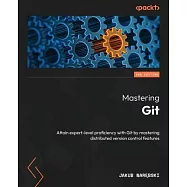 Mastering Git - Second Edition: Attain expert-level proficiency with Git by mastering distributed version control