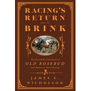 Racing&rsquo;s Return from the Brink: The Incredible Comeback of Old Rosebud and American Horse Racing