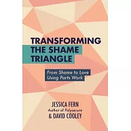 Transforming the Shame Triangle: From Shame to Love Using Parts Work