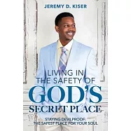 Living in the Safety of God&rsquo;s Secret Place: Staying Devilproof: The Safest Place for Your Soul