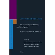 A Vision of the Days: Studies in Early Jewish History and Historiography: In Honor of Daniel R. Schwartz