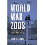 World War Zoos: Humans and Other Animals in the Deadliest Conflict of the Modern Age