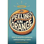 Peeling an Orange: How to practice patience without being a saint.