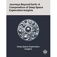 Journeys Beyond Earth: A Compendium of Deep Space Exploration Insights