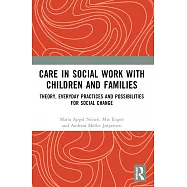 Care in Social Work with Children and Families: Theory, Everyday Practices and Possibilities for Social Change