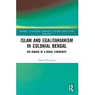 Islam and Egalitarianism in Colonial Bengal: The Making of a Moral Community