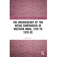 The Archaeology of the Nātha Sampradāya in Western India, 12th to 15th Century