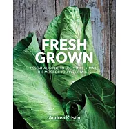 Fresh Grown: Essential Guide to Use, Store, and Make the Most of Your Vegetables