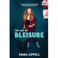 The Art of Bleisure: Travel the world, make money and live a life you love, now