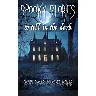 Spooky Stories to Tell in the Dark: Ghosts, Ghouls, and other Horrors