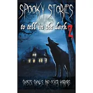 Spooky Stories to Tell in the Dark II: Ghosts, Ghouls, and Other Horrors