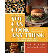 You Can Cook Any Thing: A Guide for Newly Inspired Cooks! Burgers, Dogs, Sides And Many Meaty Things