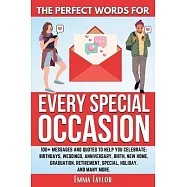 The Perfect Words for Every Special Occasion 100+ Messages and Quotes to Help You Celebrate: Birthdays, Weddings