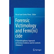 Forensic Victimology and Femi(ni)Cide: A Transdisciplinary Approach on Forensic Evidence and Its Contexts (Volume I)