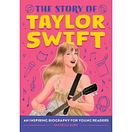 The Story of Taylor Swift: An Inspiring Biography for Young Readers (The Story of Biographies)