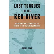 Lost Tongues of the Red River: Annamese Middle Chinese & the Origins of the Vietnamese Language