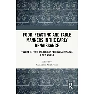 Food, Feasting and Table Manners in the Early Renaissance: Volume II: From the Iberian Peninsula Towards a New World