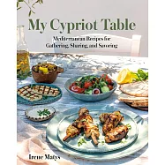 My Cypriot Table: Mediterranean Recipes for Gathering, Sharing, and Savoring