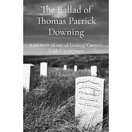 The Ballad of Thomas Patrick Downing: A Memoir of one of General Custer&rsquo;s Irish Cavalrymen
