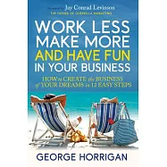 Work Less, Make More, and Have Fun in Your Business: How to Create the Business of Your Dreams in 12 Easy Steps