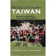 Revolutionary Taiwan: Making Nationhood in a Changing World Order