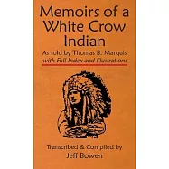 Memoirs of a White Crow Indian (Thomas H. Leforge) As told by Thomas B. Marquis: with Full Index and Illustrations