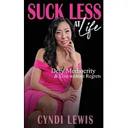 Suck Less at Life: Defy Mediocrity & Live without Regrets