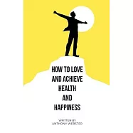 How to Love and Achieve Health and Happiness
