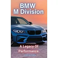 BMW M Division: A Legacy of Performance: A Legacy of Performance