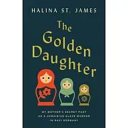 The Golden Daughter: My Mother&rsquo;s Secret Past as a Ukrainian Slave Worker in Nazi Germany