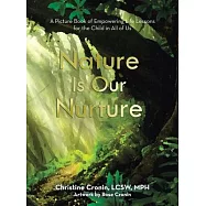 Nature Is Our Nurture: A Picture Book of Empowering Life Lessons for the Child in All of Us