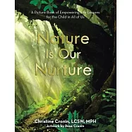 Nature Is Our Nurture: A Picture Book of Empowering Life Lessons for the Child in All of Us