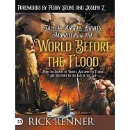 Fallen Angels, Giants, Monsters and the World Before the Flood: How the Events of Noah&rsquo;s Ark and the Flood Are Relevant